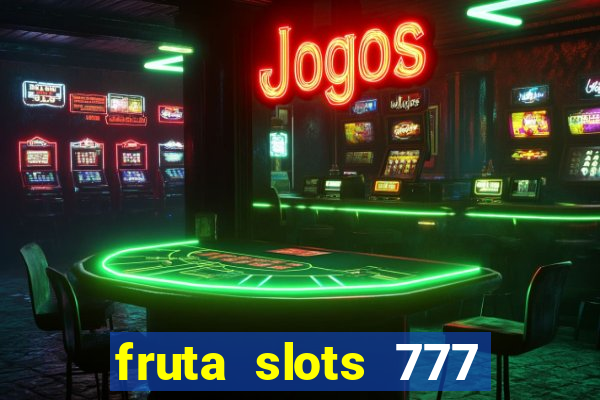 fruta slots 777 mega jackpot paga mesmo